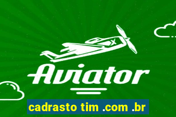 cadrasto tim .com .br